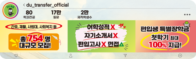 80개 학과전공, 17만 동문, 2만 재적학생수 / 간호,재활,사범대,사회복지 등 총 754명 대규모 모집! / 어학성적 X, 자기소개서 X, 편입고사 X, 면접 / 편입생 특별장학금 첫학기 최대 100% 지급!